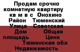 Продам срочно 1 комнатную квартиру 46,8 кв.м в с. Онохино. › Район ­ Тюменский › Улица ­ Советская › Дом ­ 10 › Общая площадь ­ 47 › Цена ­ 1 600 000 - Тюменская обл. Недвижимость » Квартиры продажа   . Тюменская обл.